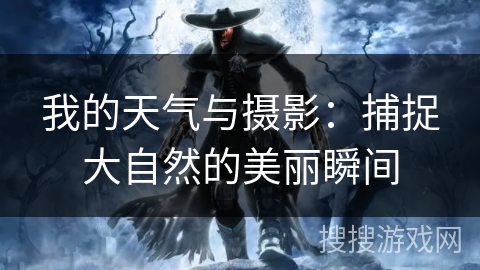 我的天气与摄影：捕捉大自然的美丽瞬间
