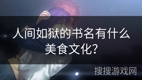 人间如狱的书名有什么美食文化？