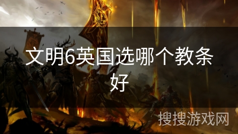 文明6英国选哪个教条好
