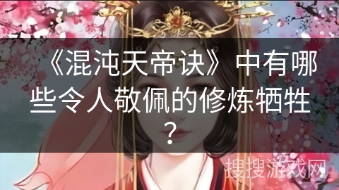 《混沌天帝诀》中有哪些令人敬佩的修炼牺牲？