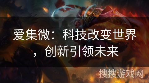 爱集微：科技改变世界，创新引领未来