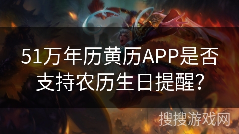 51万年历黄历APP是否支持农历生日提醒？