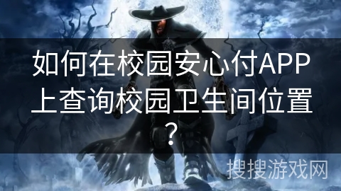 如何在校园安心付APP上查询校园卫生间位置？