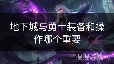 地下城与勇士装备和操作哪个重要