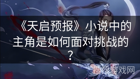 《天启预报》小说中的主角是如何面对挑战的？