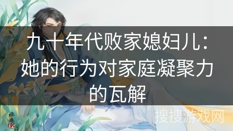 九十年代败家媳妇儿：她的行为对家庭凝聚力的瓦解
