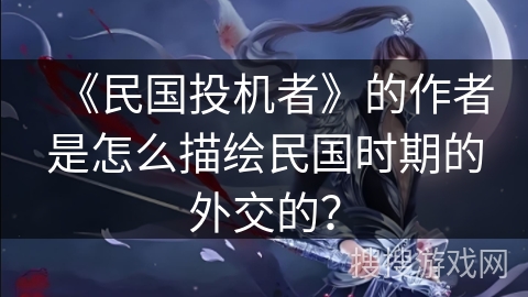 《民国投机者》的作者是怎么描绘民国时期的外交的？
