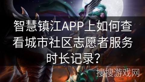 智慧镇江APP上如何查看城市社区志愿者服务时长记录？