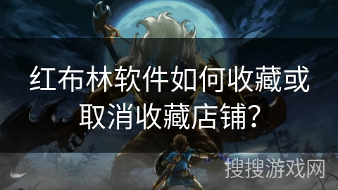 红布林软件如何收藏或取消收藏店铺？