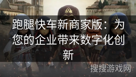 跑腿快车新商家版：为您的企业带来数字化创新