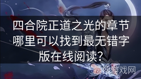 四合院正道之光的章节哪里可以找到最无错字版在线阅读？