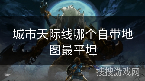 城市天际线哪个自带地图最平坦