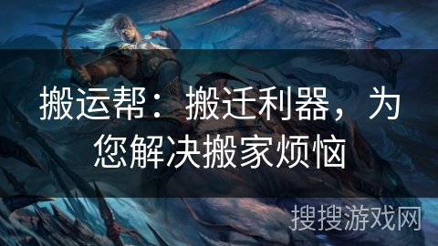 搬运帮：搬迁利器，为您解决搬家烦恼