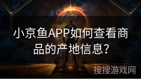 小京鱼APP如何查看商品的产地信息？