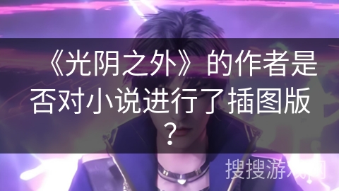 《光阴之外》的作者是否对小说进行了插图版？