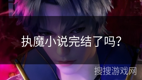 执魔小说完结了吗？