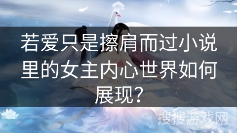 若爱只是擦肩而过小说里的女主内心世界如何展现？