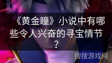 《黄金瞳》小说中有哪些令人兴奋的寻宝情节？