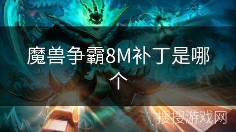 魔兽争霸8M补丁是哪个