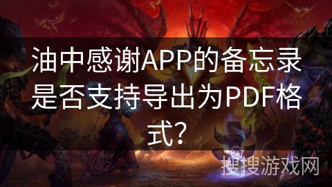 油中感谢APP的备忘录是否支持导出为PDF格式？