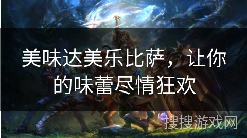 美味达美乐比萨，让你的味蕾尽情狂欢