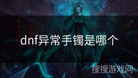 dnf异常手镯是哪个