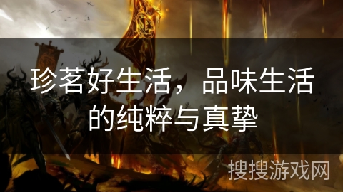 珍茗好生活，品味生活的纯粹与真挚