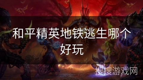 和平精英地铁逃生哪个好玩