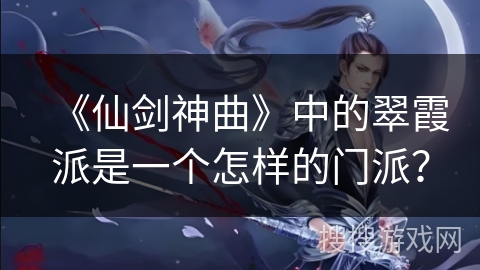 《仙剑神曲》中的翠霞派是一个怎样的门派？