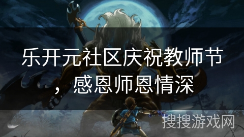乐开元社区庆祝教师节，感恩师恩情深