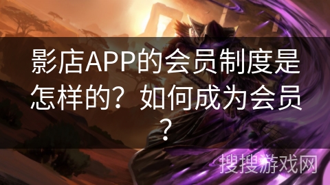 影店APP的会员制度是怎样的？如何成为会员？