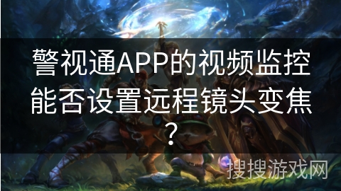 警视通APP的视频监控能否设置远程镜头变焦？