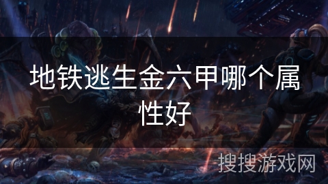 地铁逃生金六甲哪个属性好