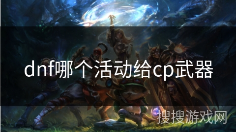 dnf哪个活动给cp武器