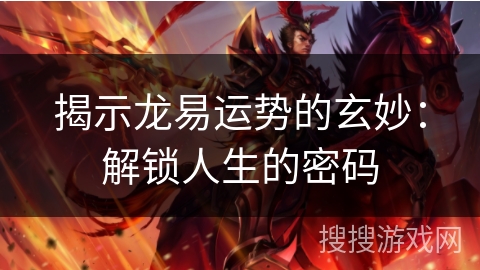 揭示龙易运势的玄妙：解锁人生的密码