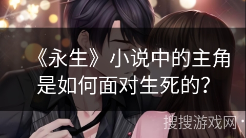 《永生》小说中的主角是如何面对生死的？