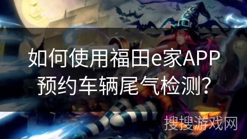 如何使用福田e家APP预约车辆尾气检测？