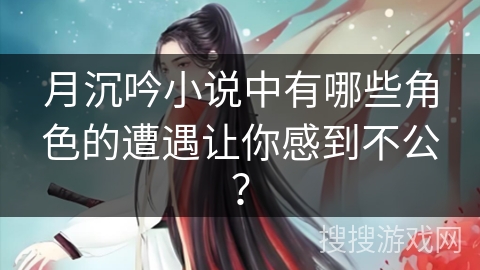 月沉吟小说中有哪些角色的遭遇让你感到不公？