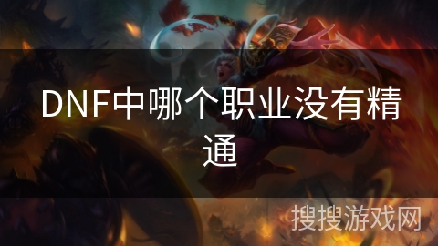 DNF中哪个职业没有精通