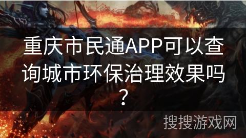 重庆市民通APP可以查询城市环保治理效果吗? 重庆市民通APP可以查询城市环保治理效果吗?