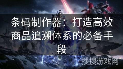 条码制作器:打造高效商品追溯体系的必备手段 条码制作器:打造高效商品追溯体系的必备手段