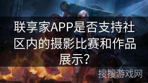 联享家APP是否支持社区内的摄影比赛和作品展示？