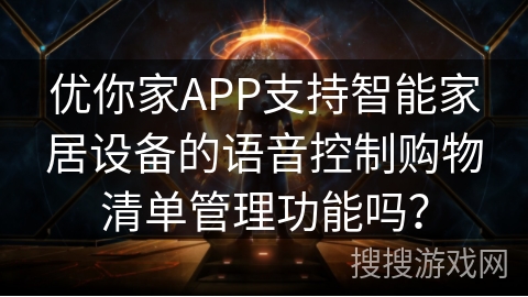 优你家APP支持智能家居设备的语音控制购物清单管理功能吗？