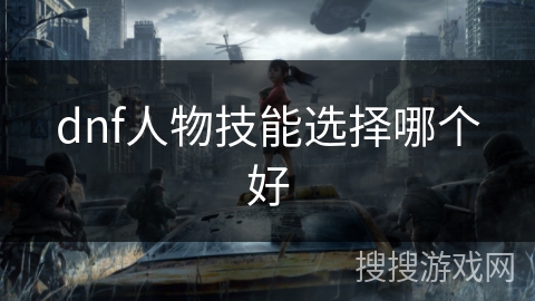 dnf人物技能选择哪个好