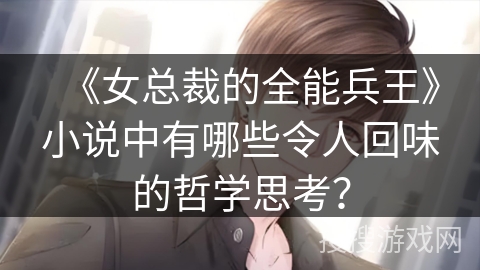 《女总裁的全能兵王》小说中有哪些令人回味的哲学思考？