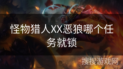 怪物猎人XX恶狼哪个任务就锁 怪物猎人XX恶狼哪个任务就锁