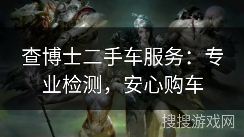 查博士二手车服务：专业检测，安心购车