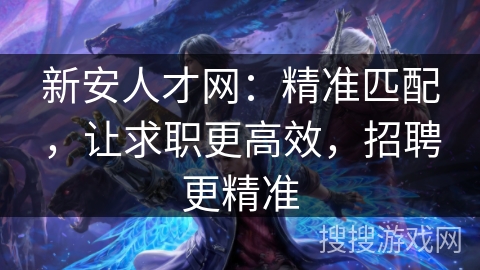 新安人才网：精准匹配，让求职更高效，招聘更精准