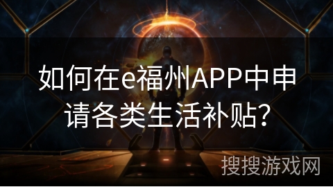如何在e福州APP中申请各类生活补贴？