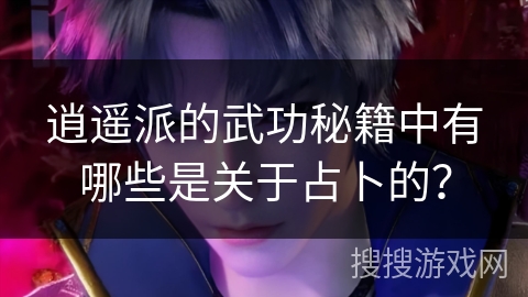 逍遥派的武功秘籍中有哪些是关于占卜的？